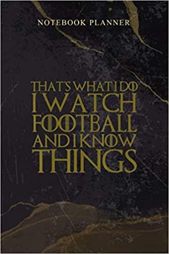 Notebook Planner THAT S WHAT I DO I WATCH FOOTBALL AND I KNOW THINGS: Weekly, 114 Pages, 6x9 inch, Schedule, Work List, Daily, Homeschool, Agenda indir