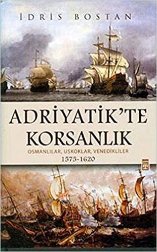 Adriyatik’te Korsanlık: Osmanlılar, Uskoklar, Venedikliler (1575-1620) indir