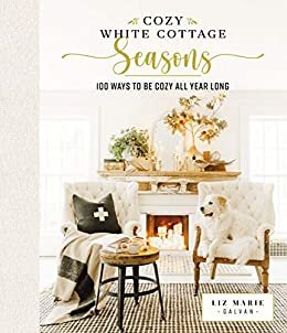 ダウンロード  Cozy White Cottage Seasons: 100 Ways to Be Cozy All Year Long (English Edition) 本