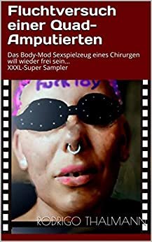 ダウンロード  Fluchtversuche einer Quad-Amputierten: Das Body-Mod Sexspielzeug eines Chirurgen will wieder frei sein... Ultraharter BDSM XXXL-Super Sampler (German Edition) 本