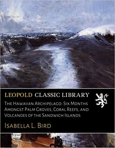 indir The Hawaiian Archipelago: Six Months Amongst Palm Groves, Coral Reefs, and Volcanoes of the Sandwich Islands