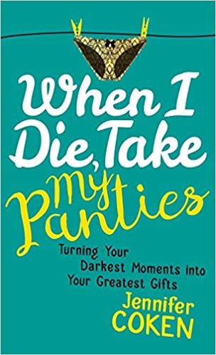 ダウンロード  When I Die, Take My Panties: Turning Your Darkest Moments into Your Greatest Gifts 本