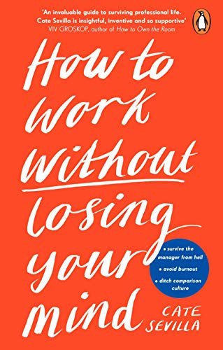 ダウンロード  How to Work Without Losing Your Mind: A Realistic Guide to the Hell of Modern Work (English Edition) 本