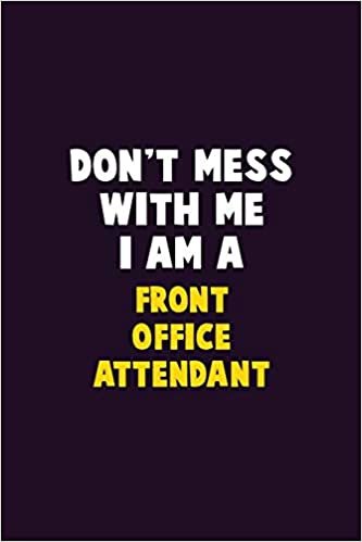 تحميل Don&#39;t Mess With Me, I Am A Front Office Attendant: 6X9 Career Pride 120 pages Writing Notebooks
