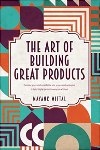 تحميل The art of building great products: Combine your intuition with the best proven methodologies to build digital products everyone will love