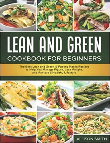 ダウンロード  Lean and Green Cookbook for Beginners: The Best Lean and Green & Fueling Hacks Recipes to Help You Manage Figure, Lose Weight, and Achieve a Healthy Lifestyle | Includes 5&1 and 4&2&1 Meal Plan 本
