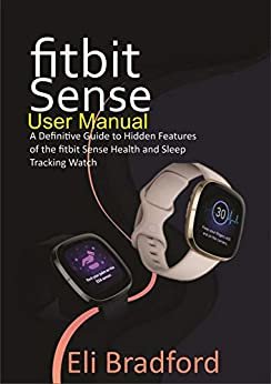 ダウンロード  Fitbit Sense User Manual: A Definitive Guide to Hidden Features of the Fitbit Sense Health and Sleep Tracking Watch (English Edition) 本