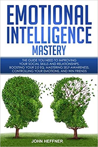 تحميل Emotional Intelligence Mastery: The Guide you need to Improving Your Social Skills and Relationships, Boosting Your 2.0 EQ, Mastering Self-Awareness, Controlling Your Emotions, and Win Friends