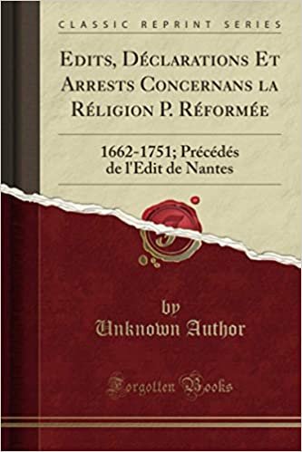 indir Edits, Déclarations Et Arrests Concernans la Réligion P. Réformée (Classic Reprint): 1662-1751; Précédés de l&#39;Edit de Nantes