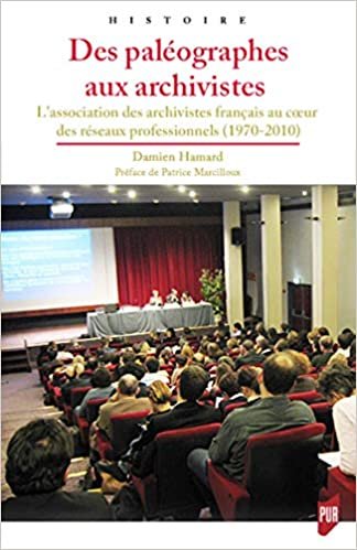 Des paléographes aux archivistes: L'association des archivistes français au cœur des réseaux professionnels (1970- (Histoire) indir