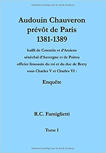 Audouin Chauveron, prévôt de Paris (1381-1389), bailli de Cotentin et d'Amiens, sénéchal d'Auvergne et de Poitou, officier limousin du roi et du duc de Berry sous Charles V et Charles VI: Enquête indir
