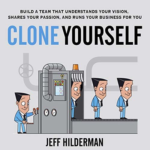 ダウンロード  Clone Yourself: Build a Team that Understands Your Vision, Shares Your Passion, and Runs Your Business For You 本