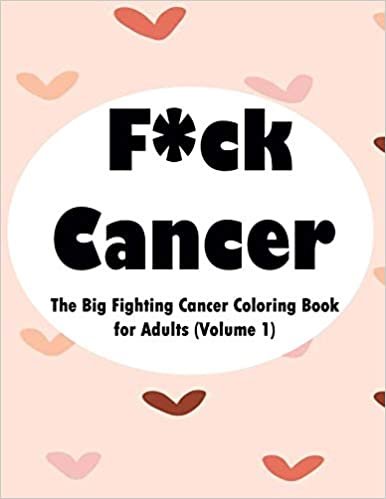 F*ck Cancer: The Big Fighting Cancer Coloring Book for Adults (Volume 1) to Stay Positive/ F*ck Breast Cancer coloring book/ Suck It Cancer Self-affirming And Stress Relieving/ Coloring Book For Cancer Patients and for Those in the Daily Fight with cancer