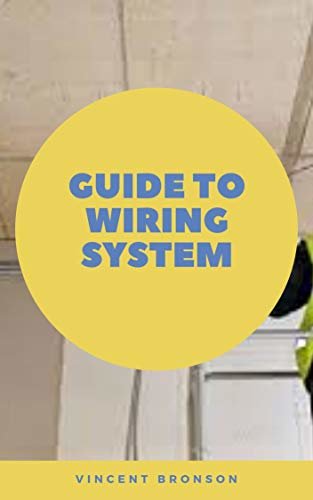 Guide to Wiring System: Electrical wiring is the process of connecting cables and wires to main distribution boards. (English Edition)