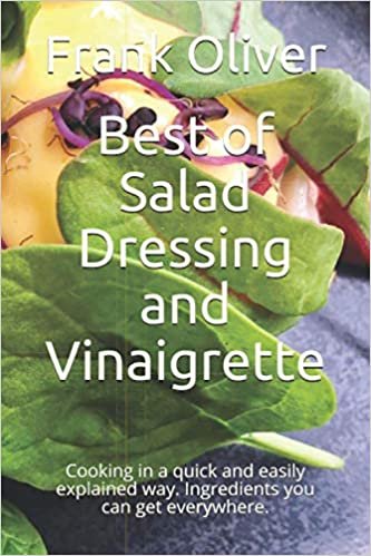 Best of Salad Dressing and Vinaigrette: Cooking in a quick and easily explained way. Ingredients you can get everywhere.