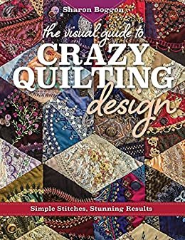 The Visual Guide to Crazy Quilting Design: Simple Stitches, Stunning Results (English Edition)