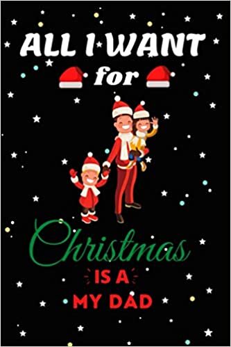 indir All I Want For Christmas Is A Dad Lined Notebook: Cute Christmas Journal Notebook For Dad .Who Loves Christmas And Dad . Gifts for Christmas Day, Holiday and Dad lovers.