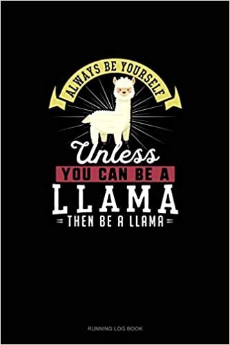 اقرأ Always Be Yourself Unless You Can Be A Llama Then Be A Llama: Running Log Book الكتاب الاليكتروني 