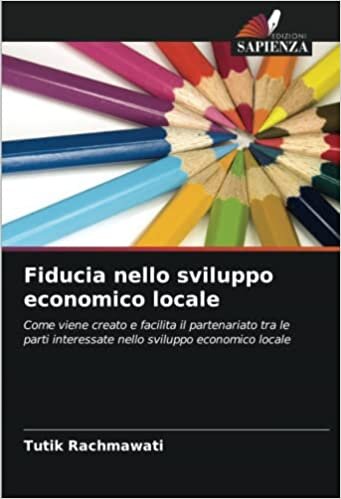 تحميل Fiducia nello sviluppo economico locale: Come viene creato e facilita il partenariato tra le parti interessate nello sviluppo economico locale (Italian Edition)
