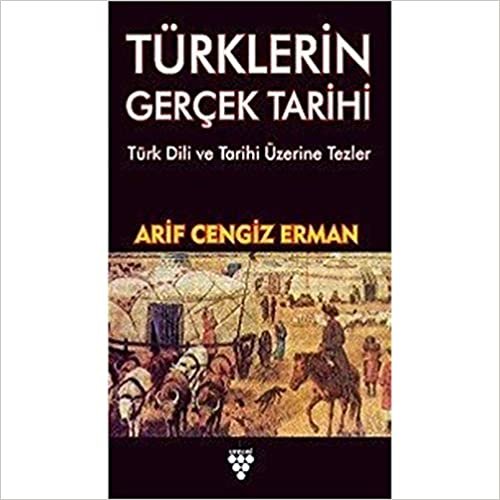 Türklerin Gerçek Tarihi: Türk Dili Ve Tarihi Üzerine Tezler indir