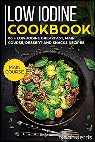 اقرأ Low Iodine Cookbook: MAIN COURSE - 80 + Low-Iodine Breakfast, Main Course, Dessert and Snacks Recipes (Proven Recipes to Treat Thyroid Problems) الكتاب الاليكتروني 