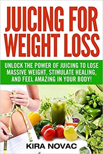 indir Juicing for Weight Loss: Unlock the Power of Juicing to Lose Massive Weight, Stimulate Healing, and Feel Amazing in Your Body (Juicing, Weight Loss, Alkaline Diet, Anti-Inflammatory Diet, Band 1)