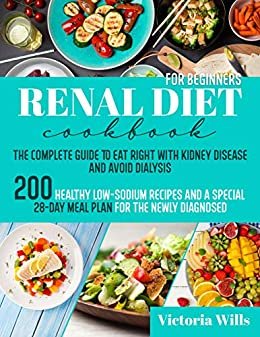ダウンロード  Renal Diet Cookbook for Beginners: The Complete Guide to Eat Right with Kidney Disease and Avoid Dialysis. 200 Healthy Low-Sodium Recipes and a Special ... for the Newly Diagnosed (English Edition) 本