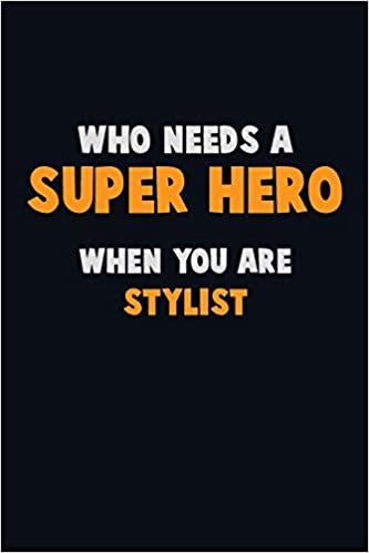 Who Need A SUPER HERO, When You Are Stylist: 6X9 Career Pride 120 pages Writing Notebooks