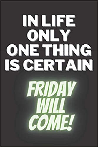 In Life Only One Thing Is Certain, Friday Will Come: Gag Gift Notebook for Co-Workers, Colleagues or Relatives | Funny Present Idea ダウンロード