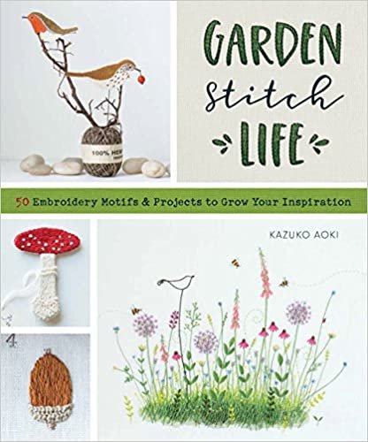 Garden Stitch Life: Embroidery Motifs and Projects to Grow Your Inspiration