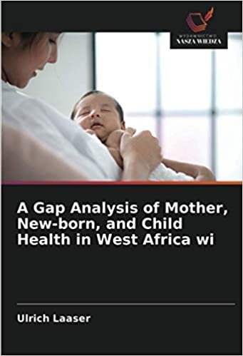A Gap Analysis of Mother, New-born, and Child Health in West Africa wi