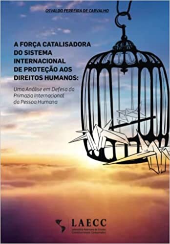 تحميل A força catalisadora do sistema internacional de proteção aos Direitos Humanos: Uma análise em defesa da primazia internacional da Pessoa Humana (Portuguese Edition)