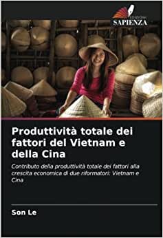 تحميل Produttività totale dei fattori del Vietnam e della Cina: Contributo della produttività totale dei fattori alla crescita economica di due riformatori: Vietnam e Cina (Italian Edition)