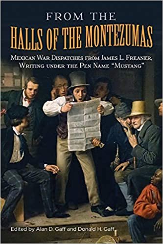From the Halls of the Montezumas: Mexican War Dispatches from James L. Freaner, Writing under the Pen Name "Mustang