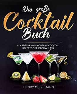 ダウンロード  Das große Cocktail Buch: Klassische und Moderne Cocktail Rezepte für jeden Anlass inkl. Vodka, Whiskey, Gin u.v.m. (German Edition) 本