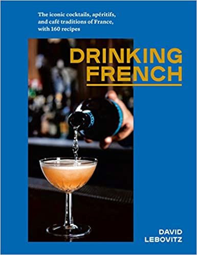 Drinking French: The Iconic Cocktails, Apéritifs, and Café Traditions of France, with 160 Recipes ダウンロード