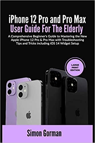 ダウンロード  iPhone 12 Pro and Pro Max User Guide For The Elderly (Large Print Edition): A Comprehensive Beginner's Guide to Mastering the New Apple iPhone 12 Pro & Pro Max with Troubleshooting Tips and Tricks including iOS 14 Widget Setup 本