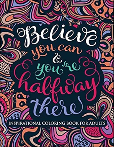 Inspirational Coloring Book for Adults: Believe You Can & You're Halfway There (Motivational Coloring Book with Inspiring Quotes) indir