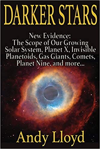indir Darker Stars: New Evidence: The Scope of Our Growing Solar System, Planet X, Invisible Planetoids, Gas Giants, Comets, Planet Nine, and More…