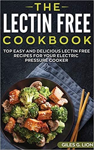 The Lectin Free Cookbook: Top Easy and Delicious Lectin-Free Recipes for Your Electric Pressure Cooker
