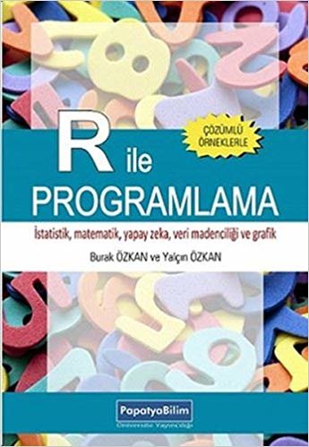 R İle Programlama: Çözümlü Örneklerle İstatistik, Matematik, Yapay Zeka, Veri Madenciliği ve Grafik indir