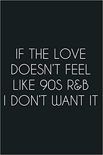 If The Love Doesn T Feel Like 90S R B I Don T Want It: Notebook Planner - 6x9 inch Daily Planner Journal, To Do List Notebook, Daily Organizer, 114 Pages