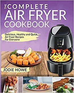 Air Fryer Recipe Book: The Complete Air Fryer Cookbook - Delicious, Healthy and Quick Air Fryer Recipes For Everyone