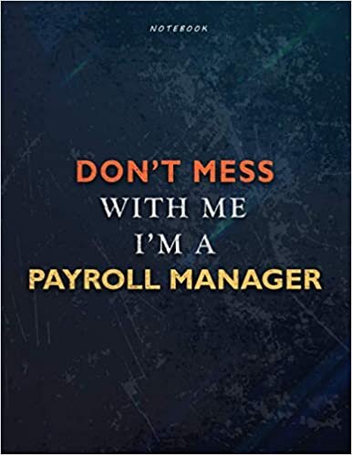 Lined Notebook Journal Don’t Mess With Me I Am A Payroll Manager Job Title Working Cover: Teacher, 8.5 x 11 inch, Over 110 Pages, Financial, 21.59 x ... A4, Management, Book, Task Manager, Passion indir