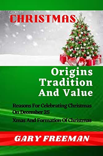Christmas: Origins Tradition And Value: Reasons For Celebrating Christmas On December 25 Xmas And Formation Of Christmas12 days of advent calendar song ... outdoor decoration flowers (English Edition) ダウンロード