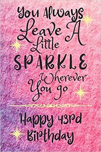 You Always Leave A Little Sparkle Wherever You Go Happy 43rd Birthday: Cute 43rd Birthday Card Quote Journal / Notebook / Diary / Sparkly Birthday Card / Glitter Birthday Card / Birthday Gifts For Her indir