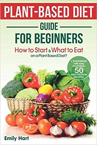 ダウンロード  PLANT-BASED Diet – GUIDE for BEGINNERS: How to Start & What to Eat on a Plant Based Diet?: + COOKBOOK with easy meal ideas: 50 high protein recipes (Plant Based Cookbook) 本