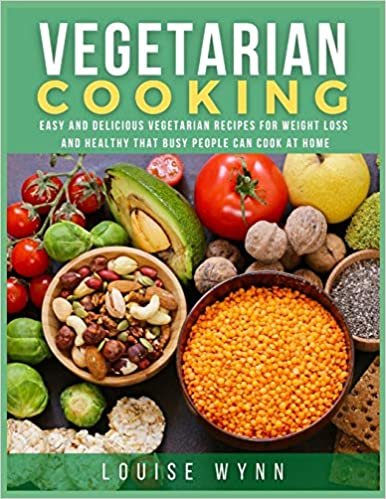 Vegetarian Cooking: Easy and Delicious Vegetarian Recipes for Weight Loss and Healthy that Busy People Can Cook at Home