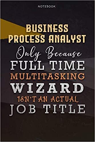 Lined Notebook Journal Business Process Analyst Only Because Full Time Multitasking Wizard Isn't An Actual Job Title Working Cover: Personalized, ... 6x9 inch, A Blank, Over 110 Pages, Personal