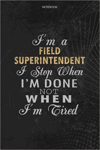indir Notebook Planner I&#39;m A Field Superintendent I Stop When I&#39;m Done Not When I&#39;m Tired Job Title Working Cover: Money, 114 Pages, 6x9 inch, To Do List, Journal, Lesson, Schedule, Lesson